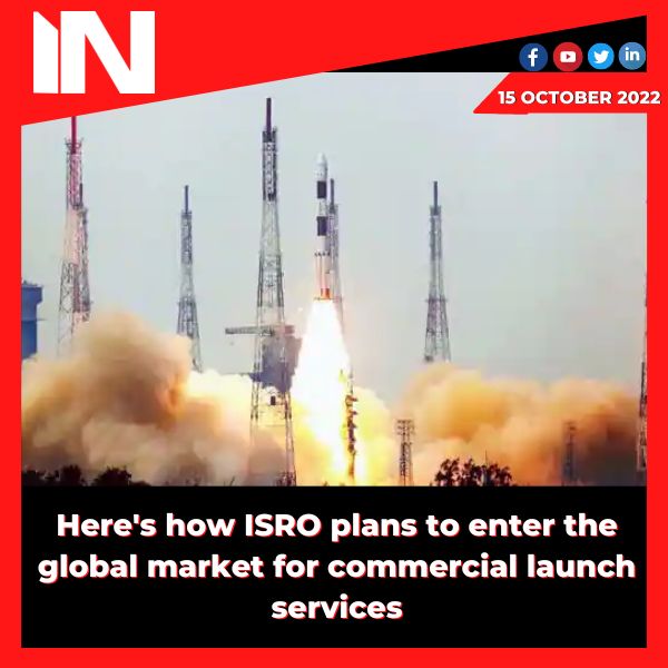 Here’s how ISRO plans to enter the global market for commercial launch services.