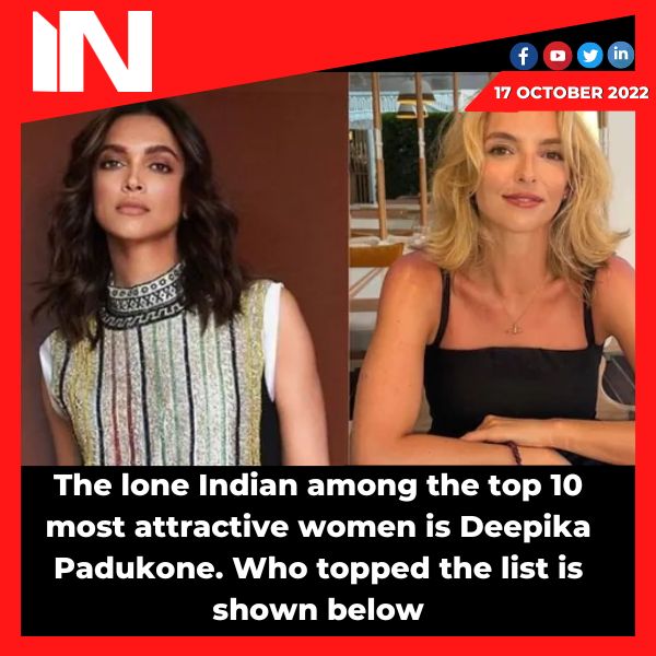 The lone Indian among the top 10 most attractive women is Deepika Padukone. Who topped the list is shown below.