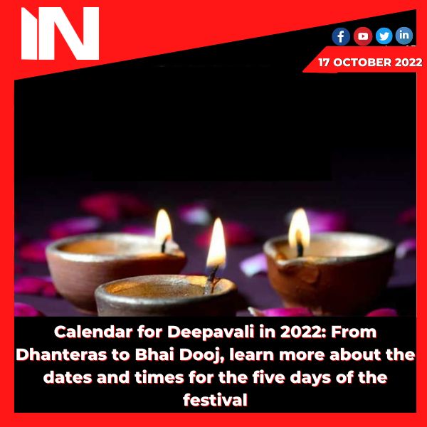 Calendar for Deepavali in 2022: From Dhanteras to Bhai Dooj, learn more about the dates and times for the five days of the festival.