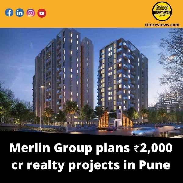 Merlin Group plans ₹2,000 cr realty projects in Pune