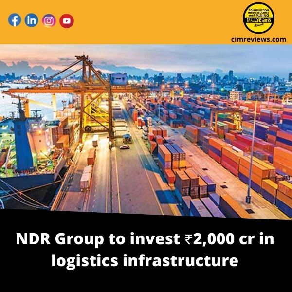 NDR Group to invest ₹2,000 cr in logistics infrastructure