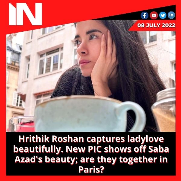 Hrithik Roshan captures ladylove beautifully. New PIC shows off Saba Azad’s beauty; are they together in Paris?