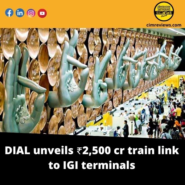 DIAL unveils ₹2,500 cr train link to IGI terminals
