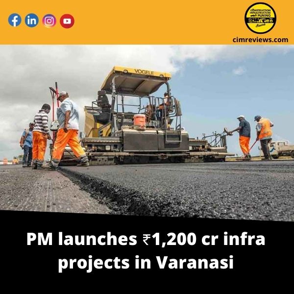 PM launches ₹1,200 cr infra projects in Varanasi