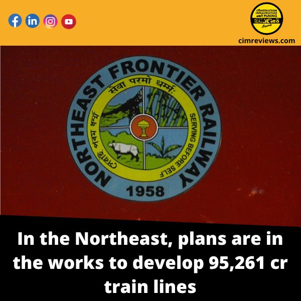 In the Northeast, plans are in the works to develop 95,261 cr train lines