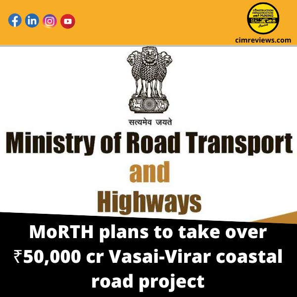 MoRTH plans to take over ₹50,000 cr Vasai-Virar coastal road project