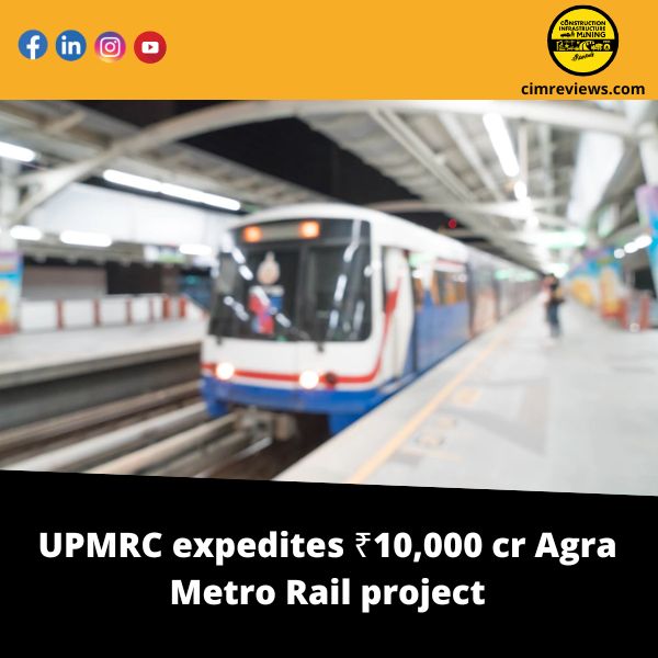 UPMRC expedites ₹10,000 cr Agra Metro Rail project