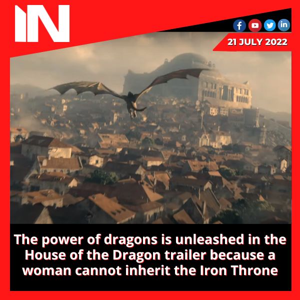 The power of dragons is unleashed in the House of the Dragon trailer because a woman cannot inherit the Iron Throne.