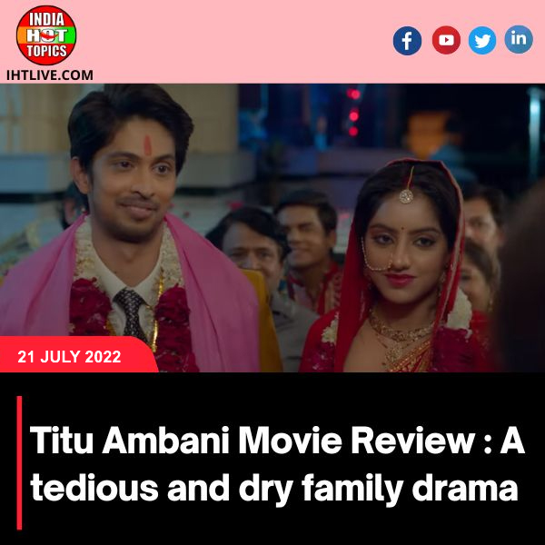 Titu Ambani Movie Review : A tedious and dry family drama