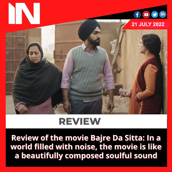 Review of the movie Bajre Da Sitta: In a world filled with noise, the movie is like a beautifully composed soulful sound