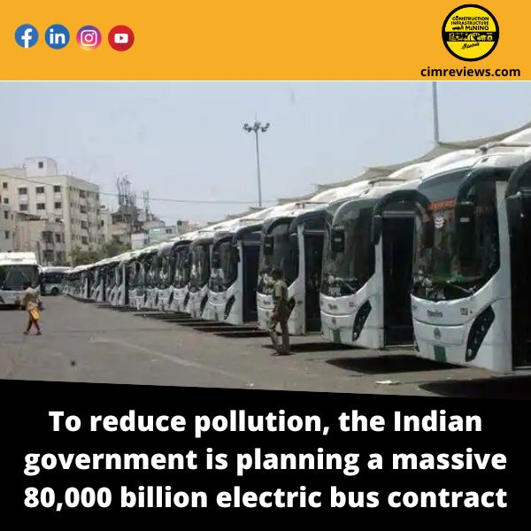 To reduce pollution, the Indian government is planning a massive 80,000 billion electric bus contract.