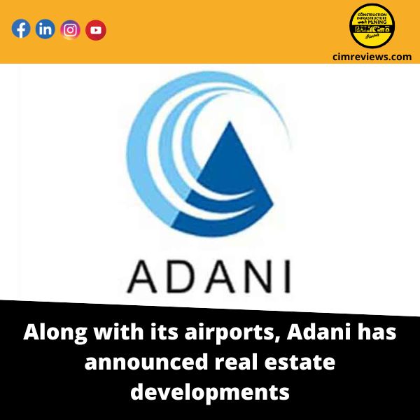 Along with its airports, Adani has announced real estate developments
