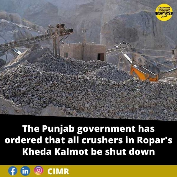 The Punjab government has ordered that all crushers in Ropar’s Kheda Kalmot be shut down