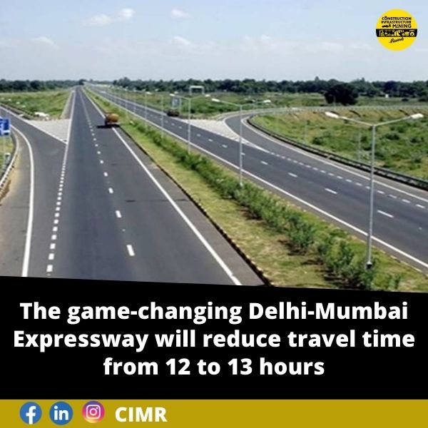 The game-changing Delhi-Mumbai Expressway will reduce travel time from 12 to 13 hours