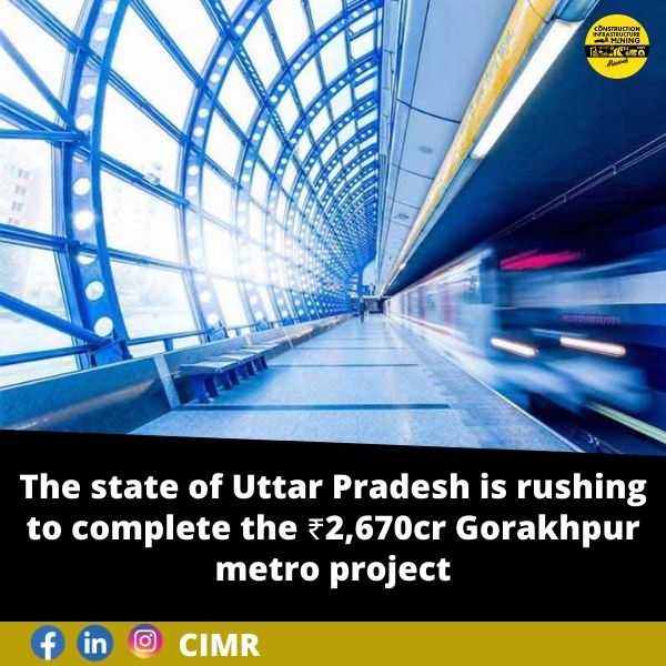 The state of Uttar Pradesh is rushing to complete the ₹2,670cr Gorakhpur metro project