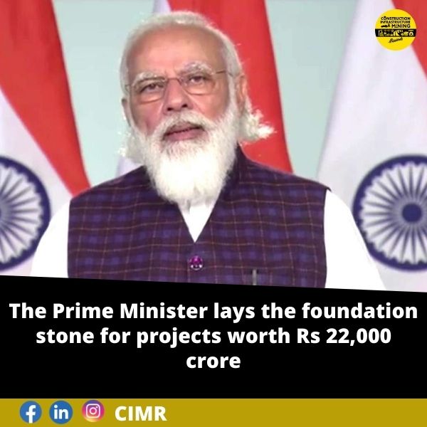 The Prime Minister lays the foundation stone for projects worth Rs 22,000 crore