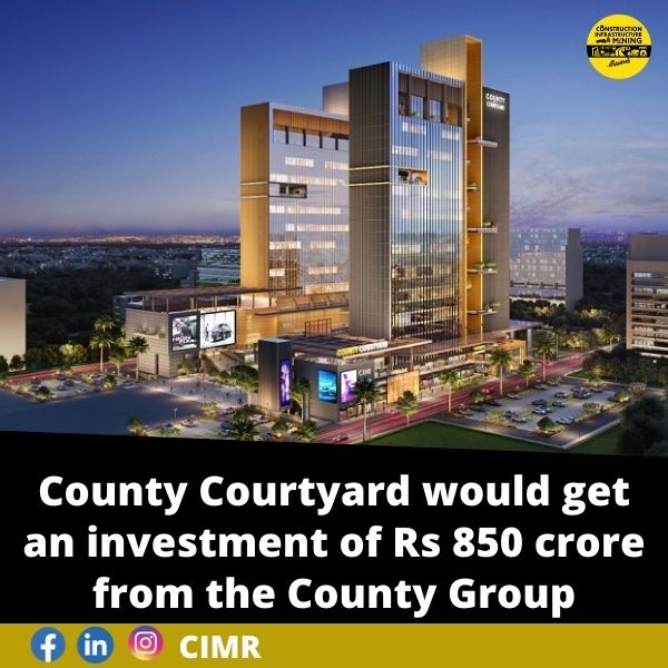 County Courtyard would get an investment of Rs 850 crore from the County Group