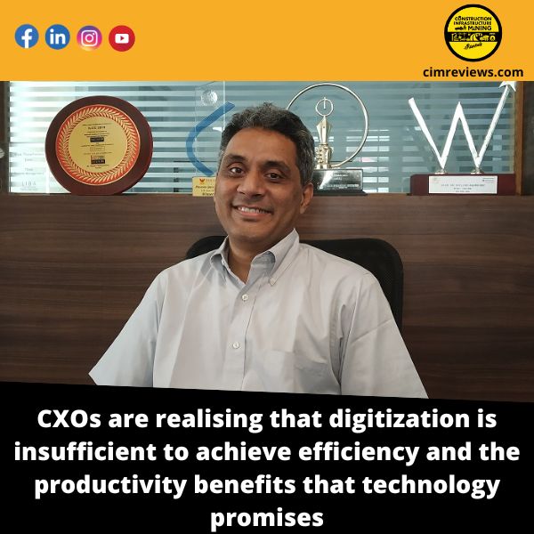 CXOs are realising that digitization is insufficient to achieve efficiency and the productivity benefits that technology promises