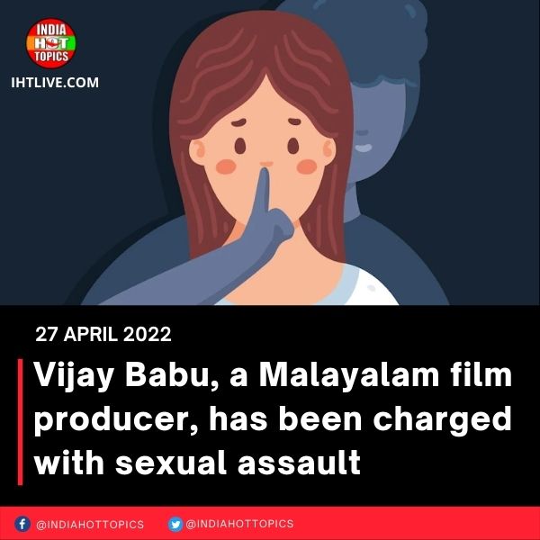 Vijay Babu, a Malayalam film producer, has been charged with sexual assault