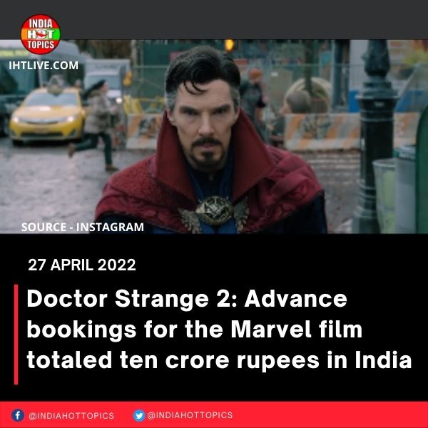 Doctor Strange 2: Advance bookings for the Marvel film totaled ten crore rupees in India