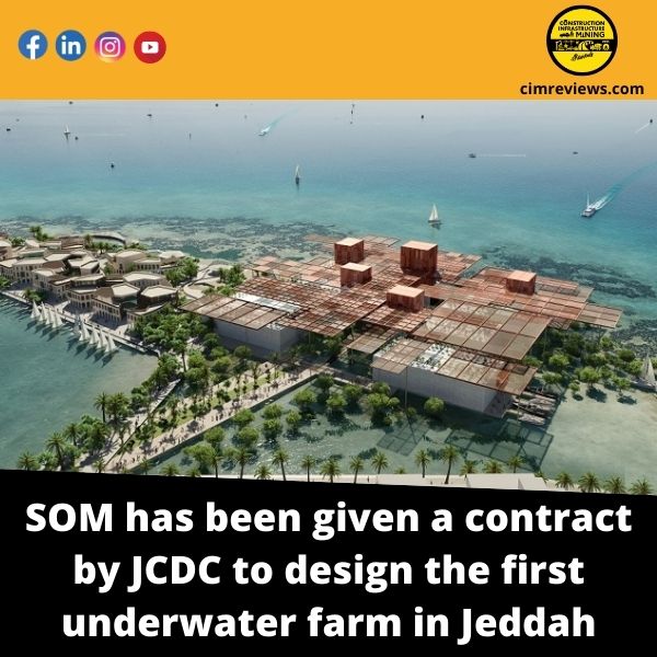 SOM has been given a contract by JCDC to design the first underwater farm in Jeddah