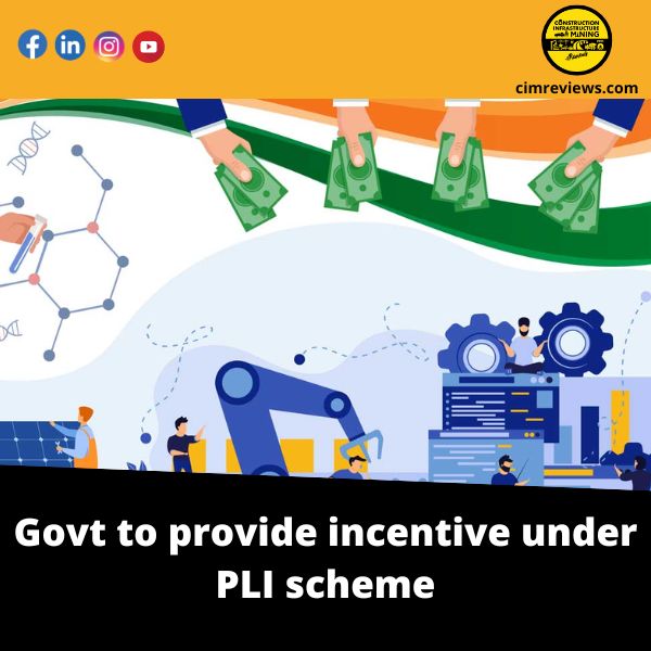 Govt to provide incentive under PLI scheme