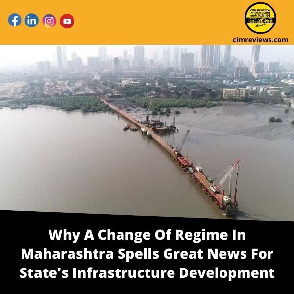 Why A Change Of Regime In Maharashtra Spells Great News For State’s Infrastructure Development