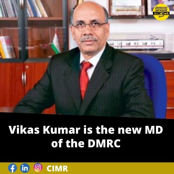 Vikas Kumar is the new MD of the DMRC