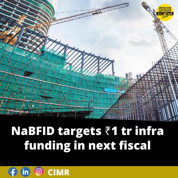 NaBFID targets ₹1-tr infra funding in next fiscal