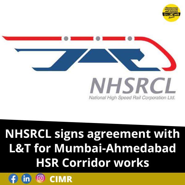 NHSRCL signs agreement with L&T for Mumbai-Ahmedabad HSR Corridor works