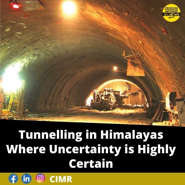 Tunnelling in Himalayas Where Uncertainty is Highly Certain