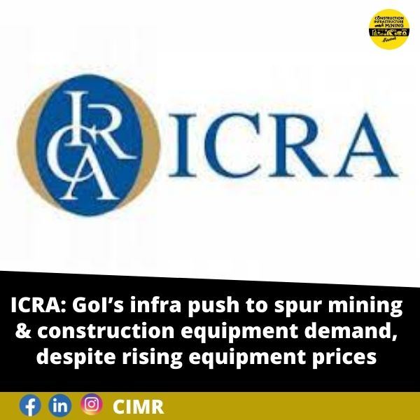 ICRA: GoI’s infra push to spur mining & construction equipment demand, despite rising equipment prices