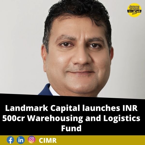 Landmark Capital launches INR 500cr Warehousing and Logistics Fund