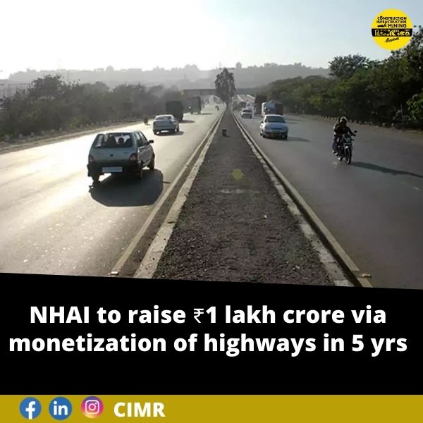 NHAI to raise ₹1 lakh crore via monetization of highways in 5 yrs