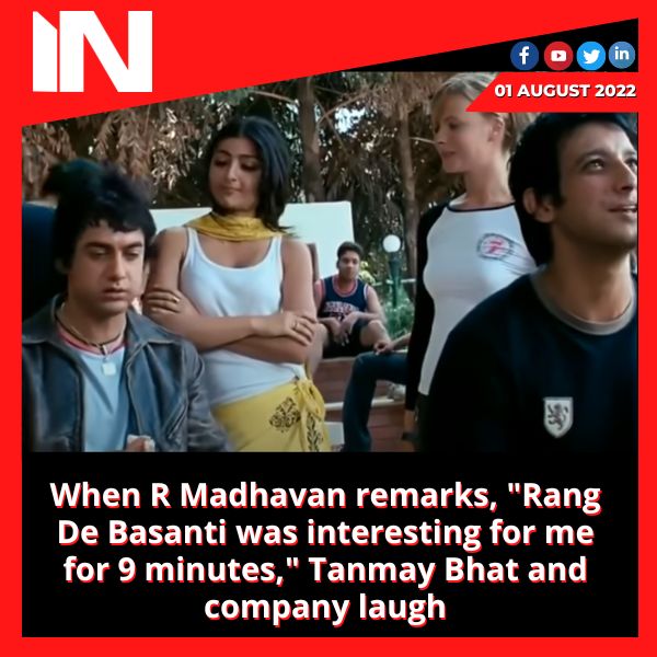 When R Madhavan remarks, “Rang De Basanti was interesting for me for 9 minutes,” Tanmay Bhat and company laugh