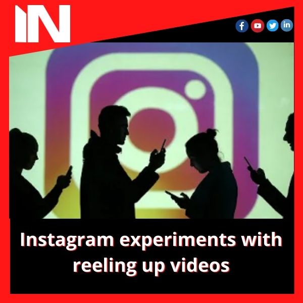 Instagram experiments with reeling up videos