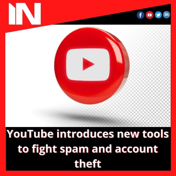 YouTube introduces new tools to fight spam and account theft