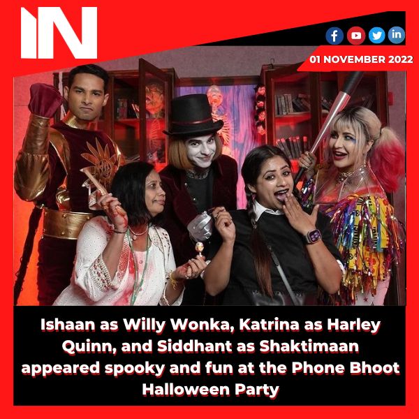 Ishaan as Willy Wonka, Katrina as Harley Quinn, and Siddhant as Shaktimaan appeared spooky and fun at the Phone Bhoot Halloween Party.
