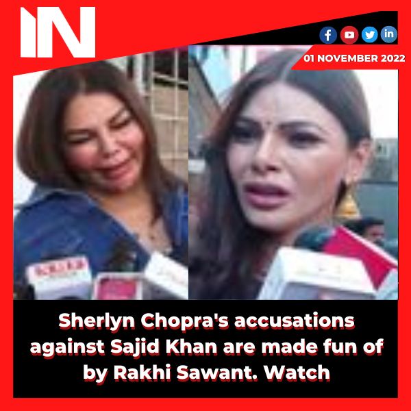 Sherlyn Chopra’s accusations against Sajid Khan are made fun of by Rakhi Sawant.