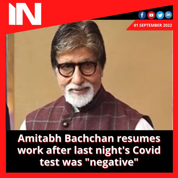 Amitabh Bachchan resumes work after last night’s Covid test was “negative”