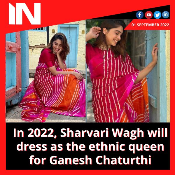 In 2022, Sharvari Wagh will dress as the ethnic queen for Ganesh Chaturthi