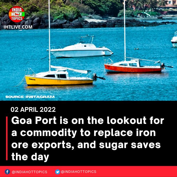Goa Port is on the lookout for a commodity to replace iron ore exports, and sugar saves the day