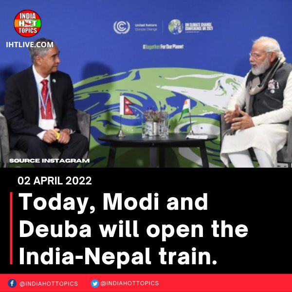 Today, Modi and Deuba will open the India-Nepal train