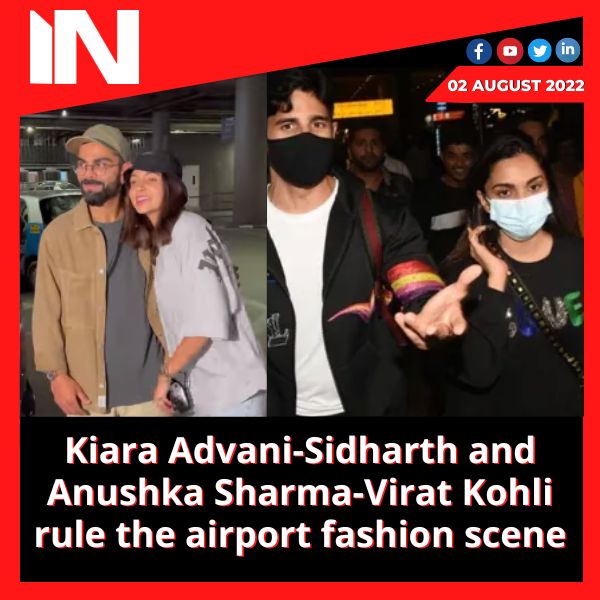 Kiara Advani-Sidharth and Anushka Sharma-Virat Kohli rule the airport fashion scene