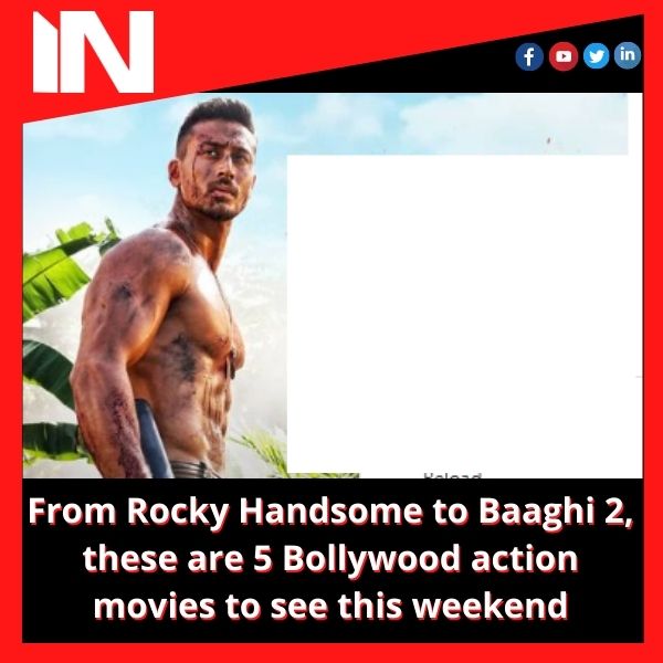 From Rocky Handsome to Baaghi 2, these are 5 Bollywood action movies to see this weekend