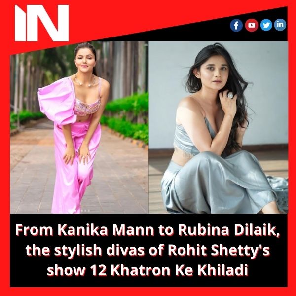 From Kanika Mann to Rubina Dilaik, the stylish divas of Rohit Shetty’s show 12 Khatron Ke Khiladi