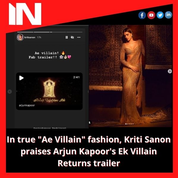 In true “Ae Villain” fashion, Kriti Sanon praises Arjun Kapoor’s Ek Villain Returns trailer.