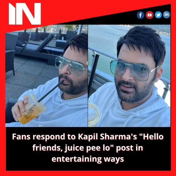 Fans respond to Kapil Sharma’s “Hello friends, juice pee lo” post in entertaining ways