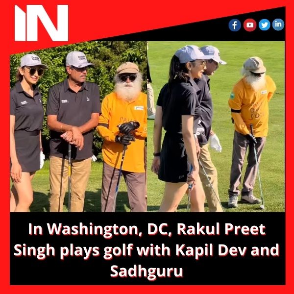 In Washington, DC, Rakul Preet Singh plays golf with Kapil Dev and Sadhguru