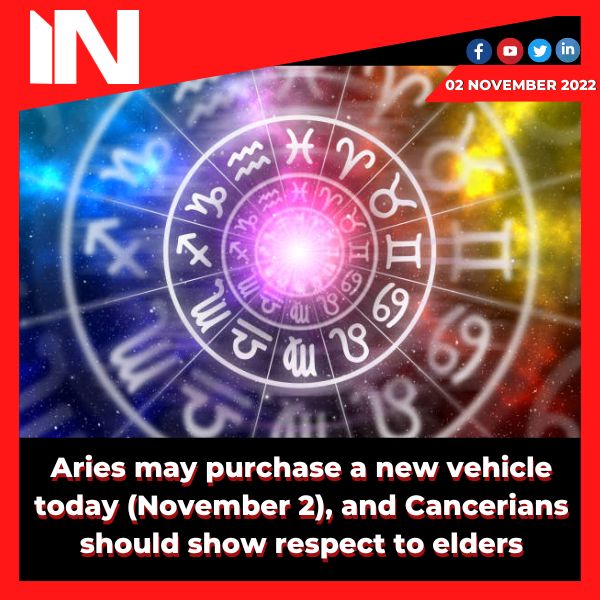 Aries may purchase a new vehicle today (November 2), and Cancerians should show respect to elders.